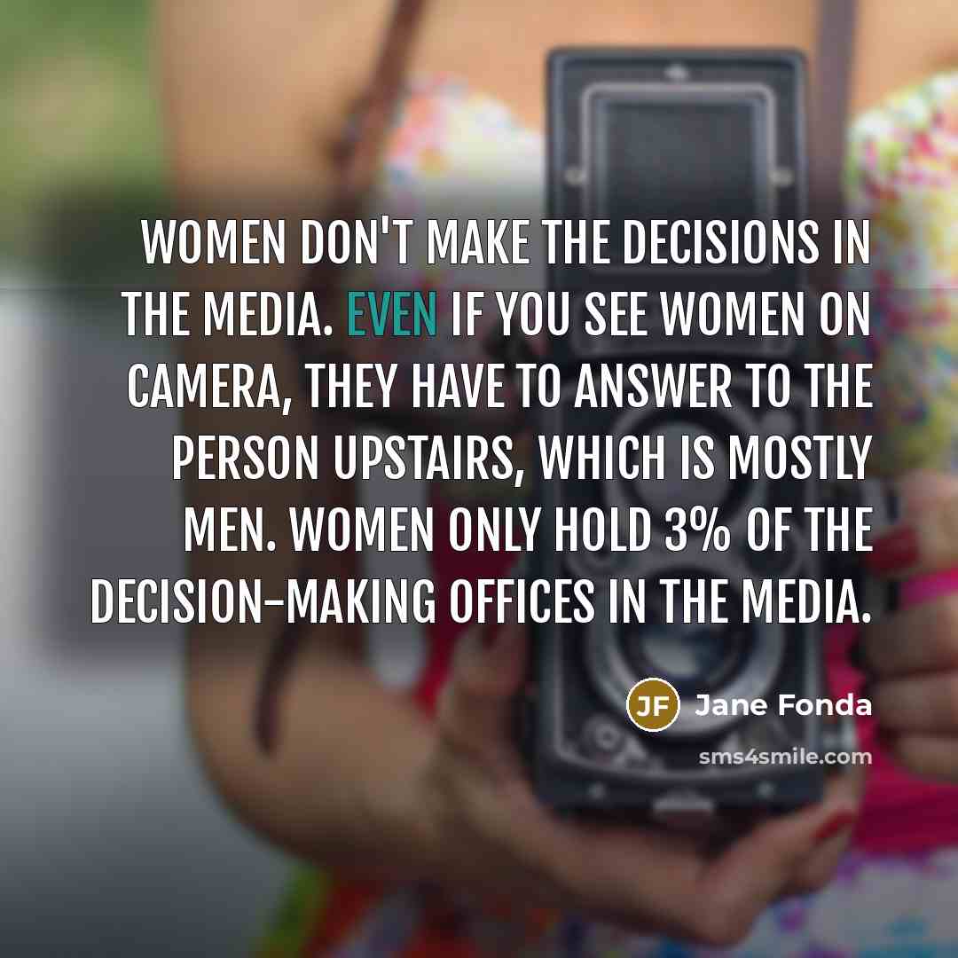“Women don't make the decisions in the media. Even if…” quote by Jane Fonda