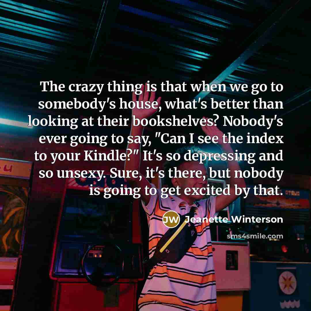 “The crazy thing is that when we go to somebody's…” quote by Jeanette Winterson