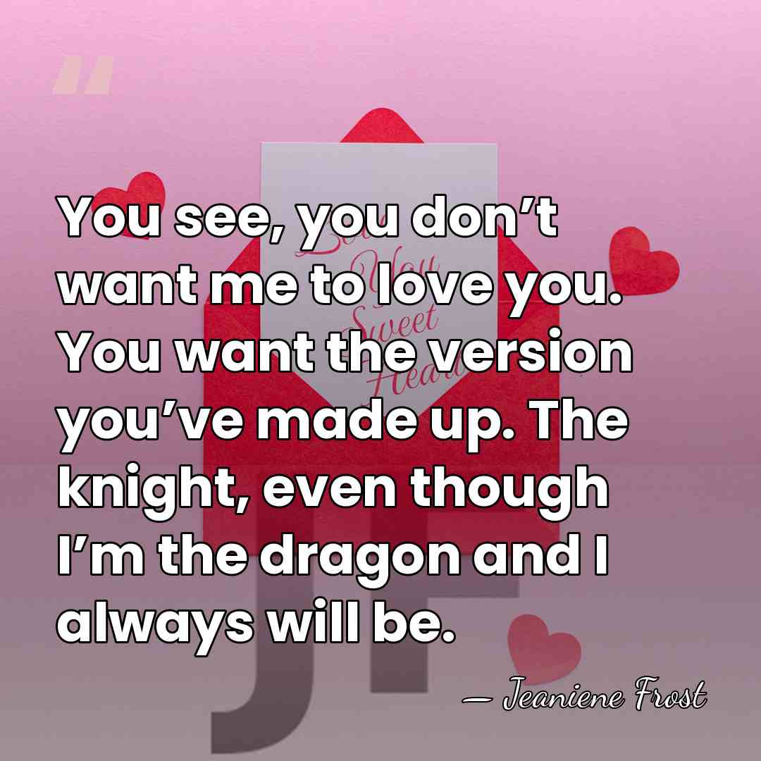 You see, you don’t want me to love you. You want the&hellip; - Jeaniene Frost