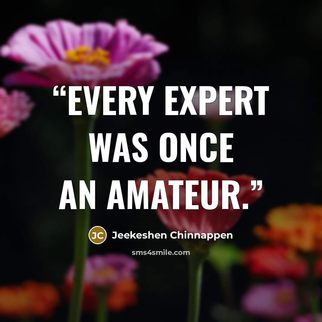 “Every expert was once an amateur.” quote by Jeekeshen Chinnappen