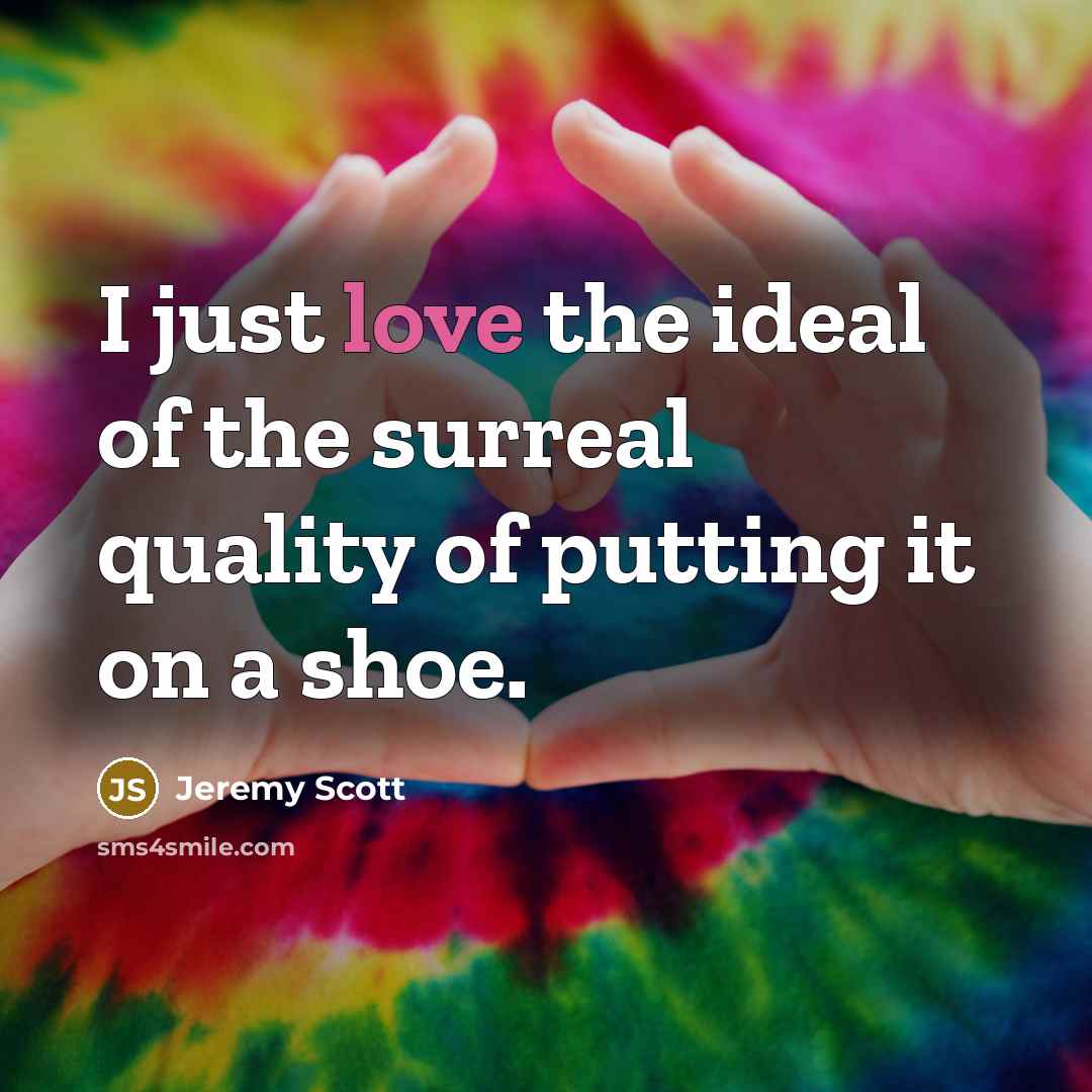 “I just love the ideal of the surreal quality of…” quote by Jeremy Scott