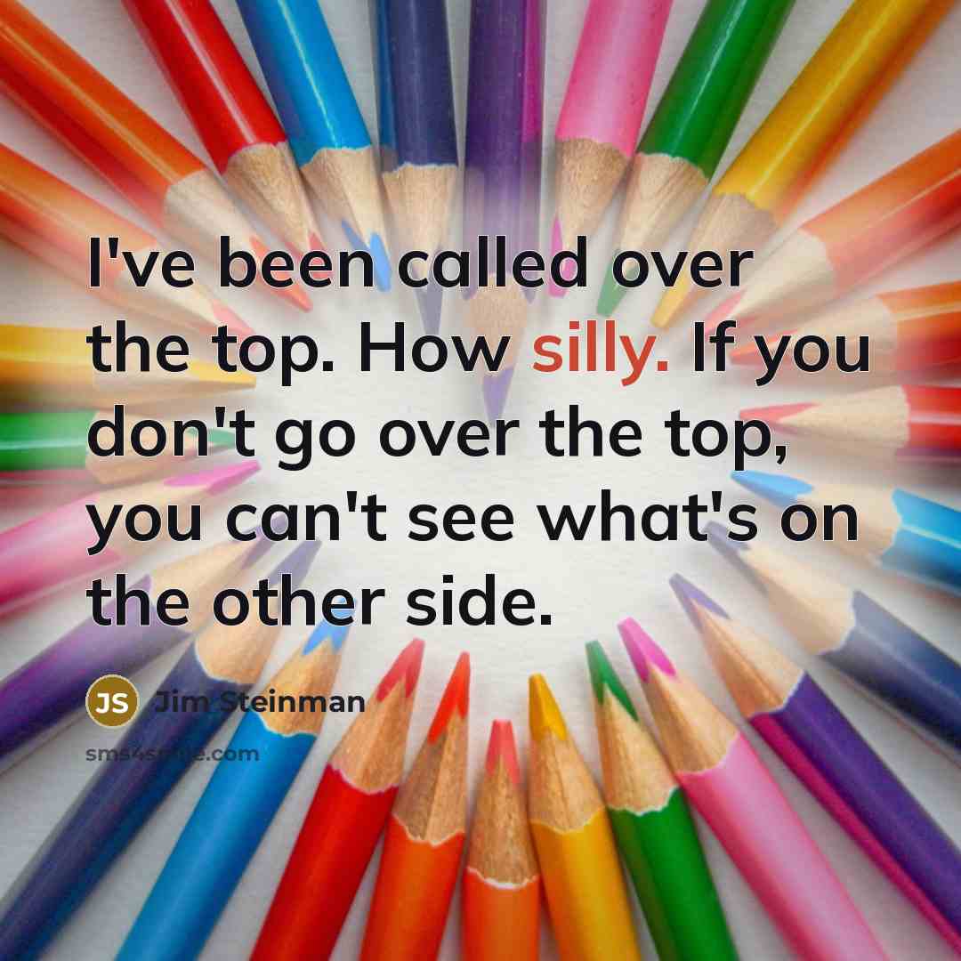 “I've been called over the top. How silly. If you…” quote by Jim Steinman