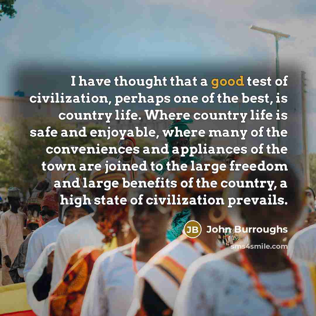 “I have thought that a good test of civilization, perhaps…” quote by John Burroughs