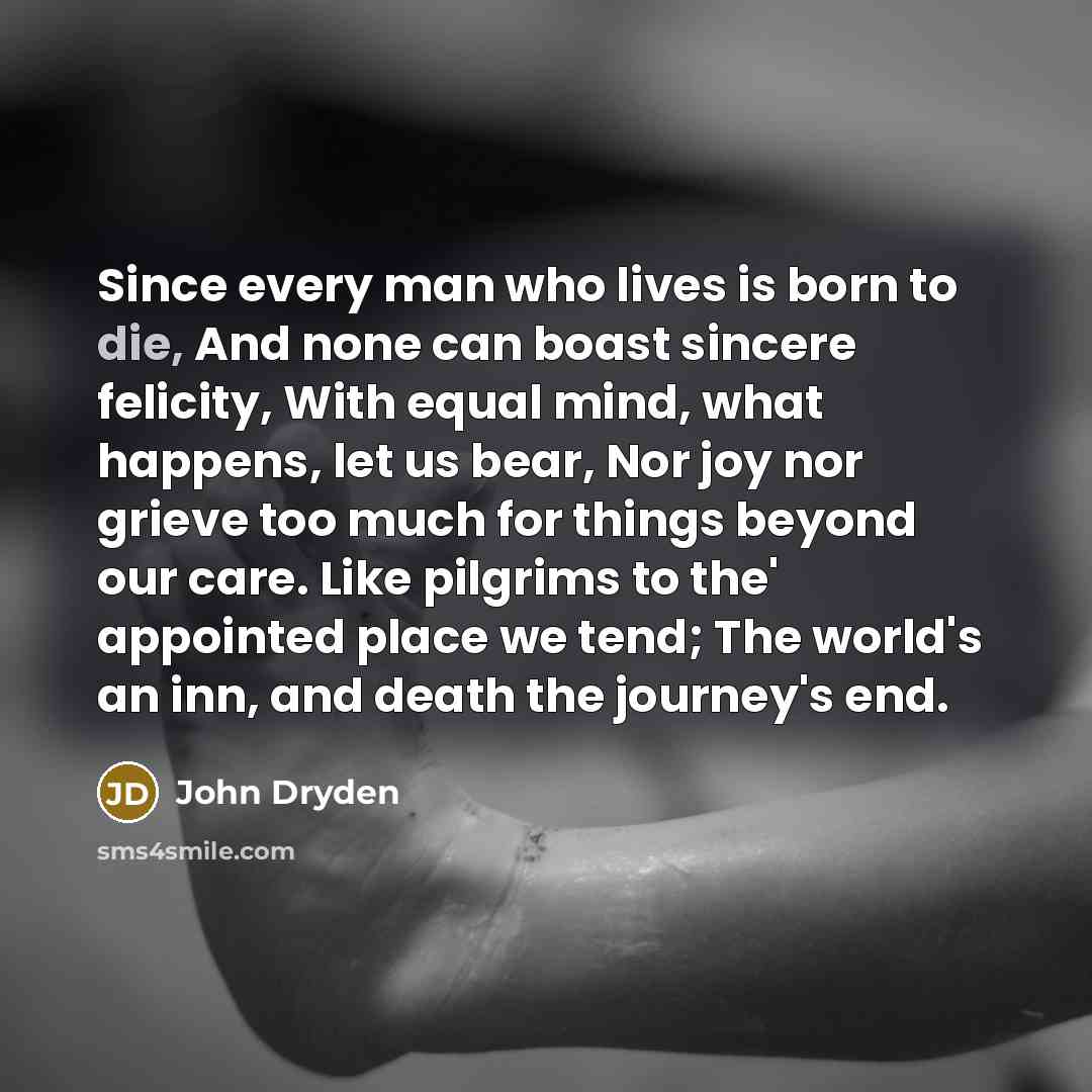 “Since every man who lives is born to die, And…” quote by John Dryden