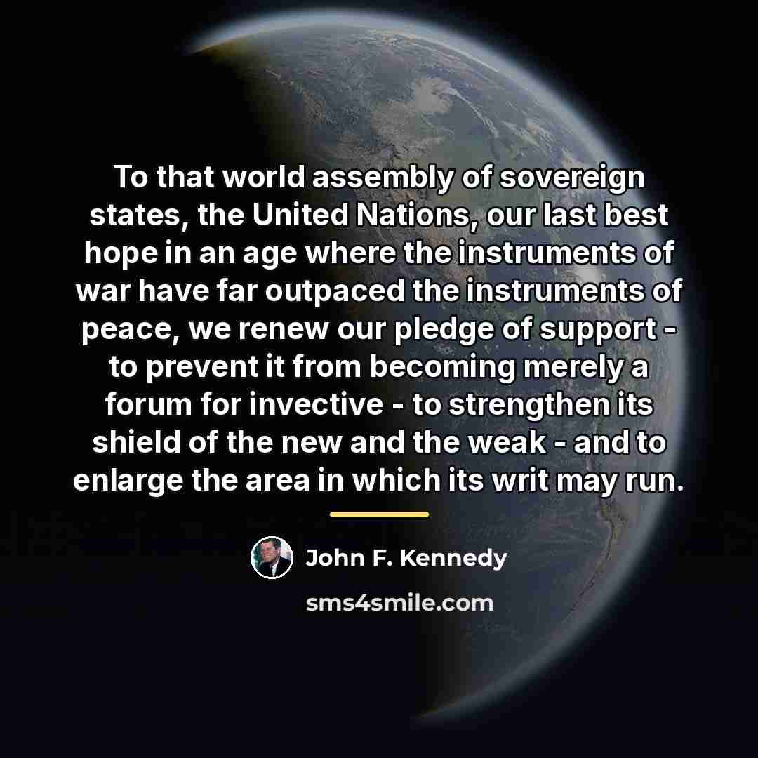 “To that world assembly of sovereign states, the United Nations,…” quote by John F. Kennedy