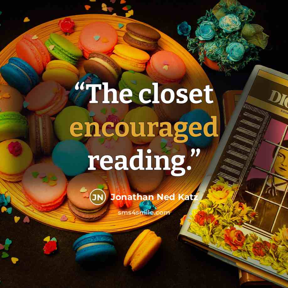“The closet encouraged reading.” quote by Jonathan Ned Katz