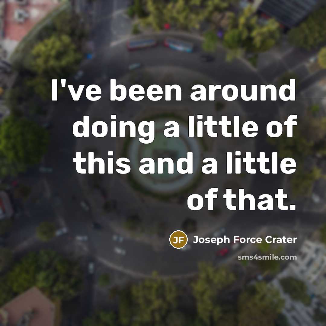 “I've been around doing a little of this and a…” quote by Joseph Force Crater
