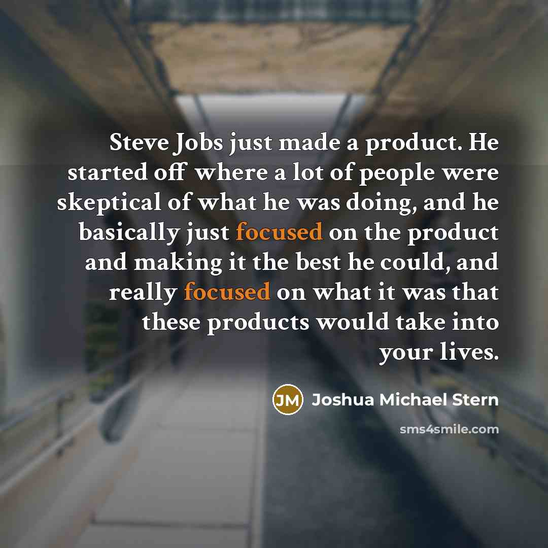 “Steve Jobs just made a product. He started off where…” quote by Joshua Michael Stern