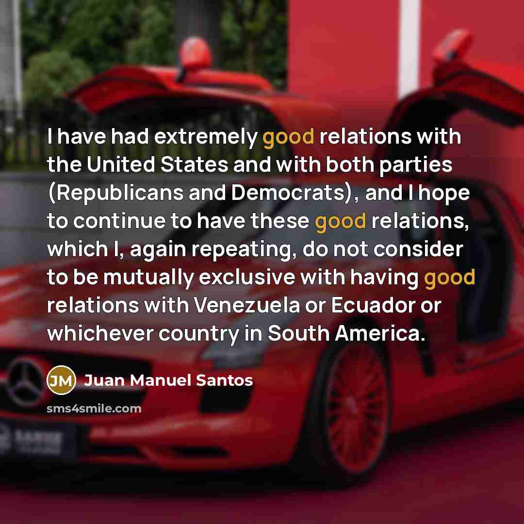 “I have had extremely good relations with the United States…” quote by Juan Manuel Santos