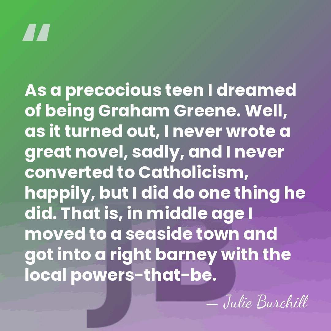 As a precocious teen I dreamed of being Graham Greene. Well, as&hellip; - Julie Burchill