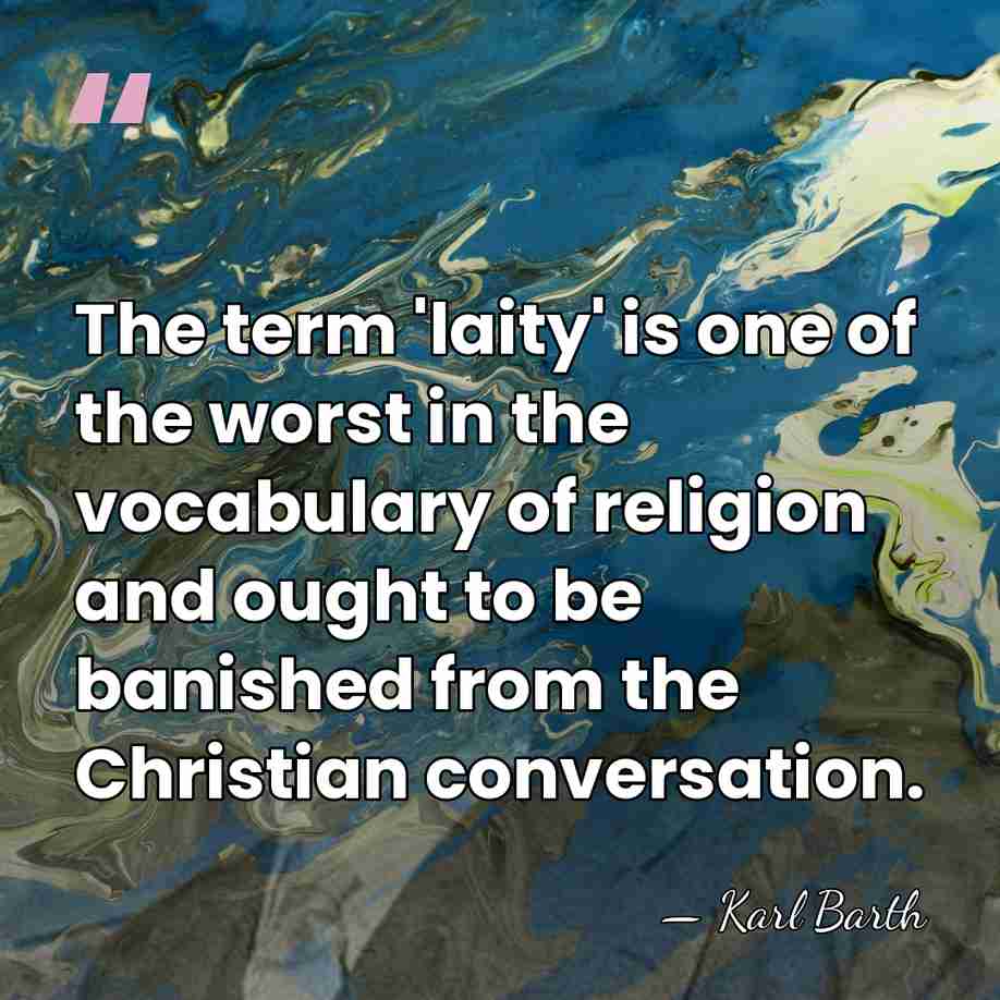 The term 'laity' is one of the worst in the vocabulary of&hellip; - Karl Barth