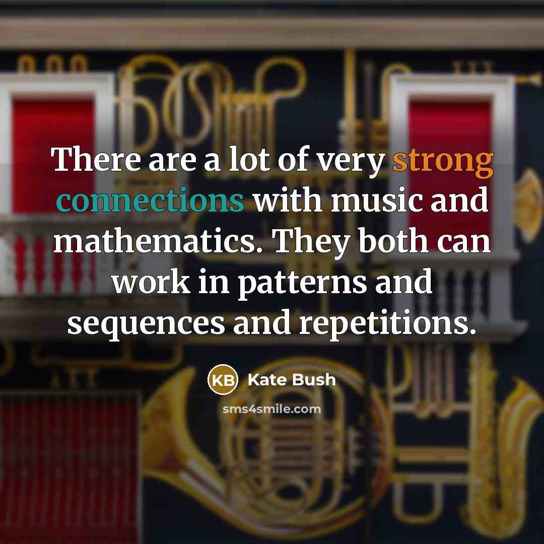 “There are a lot of very strong connections with music…” quote by Kate Bush