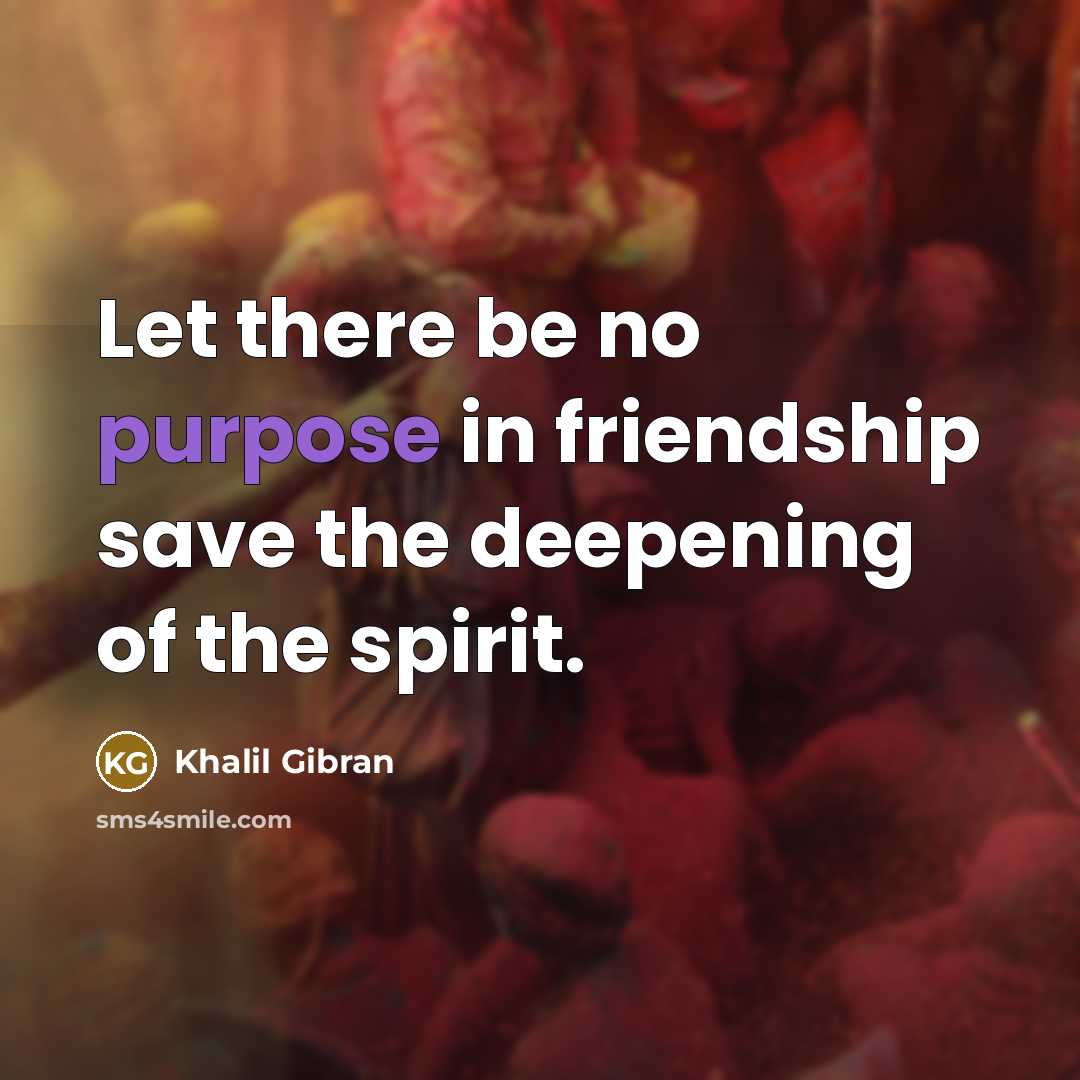“Let there be no purpose in friendship save the deepening…” quote by Khalil Gibran