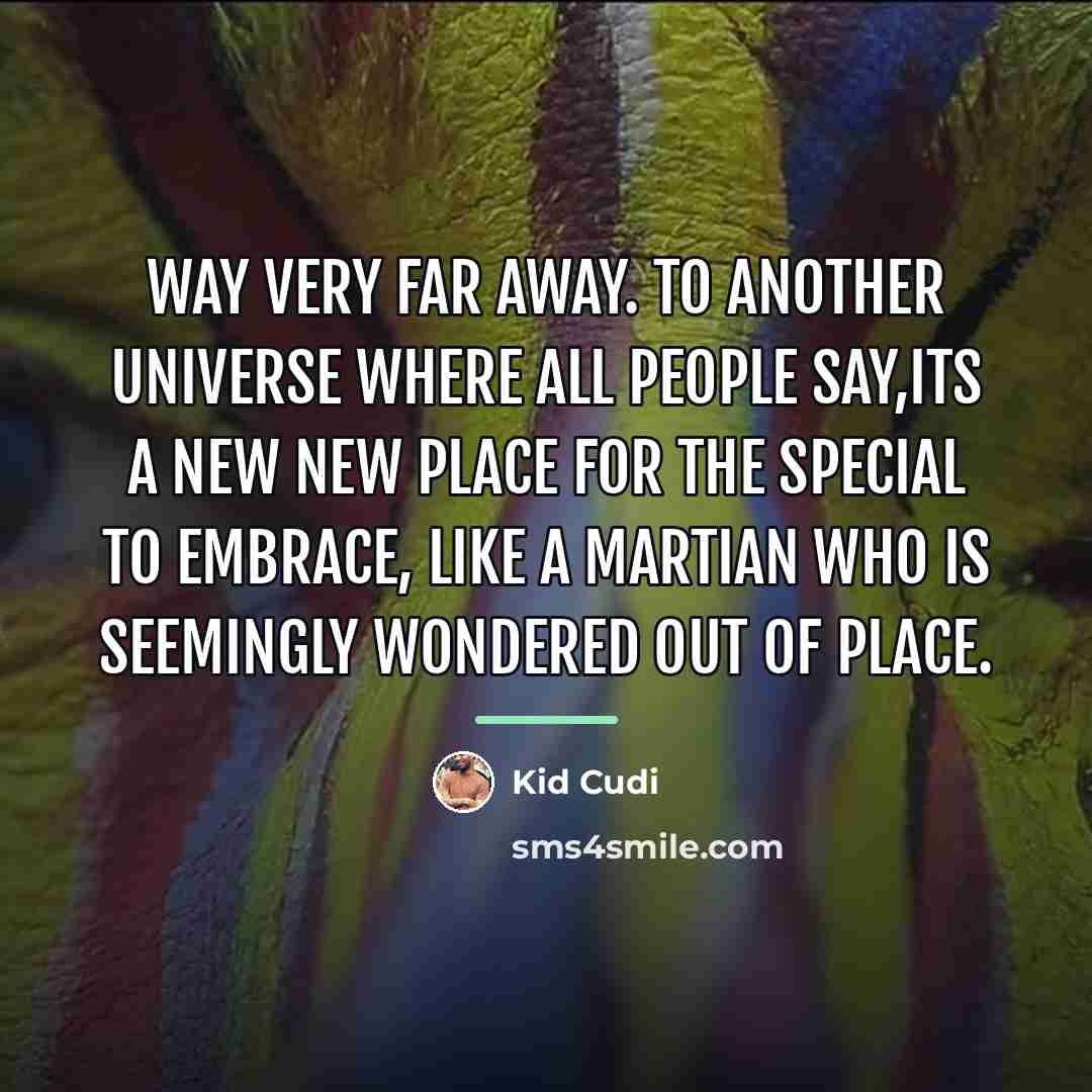 “Way very far away. To another universe where all people…” quote by Kid Cudi