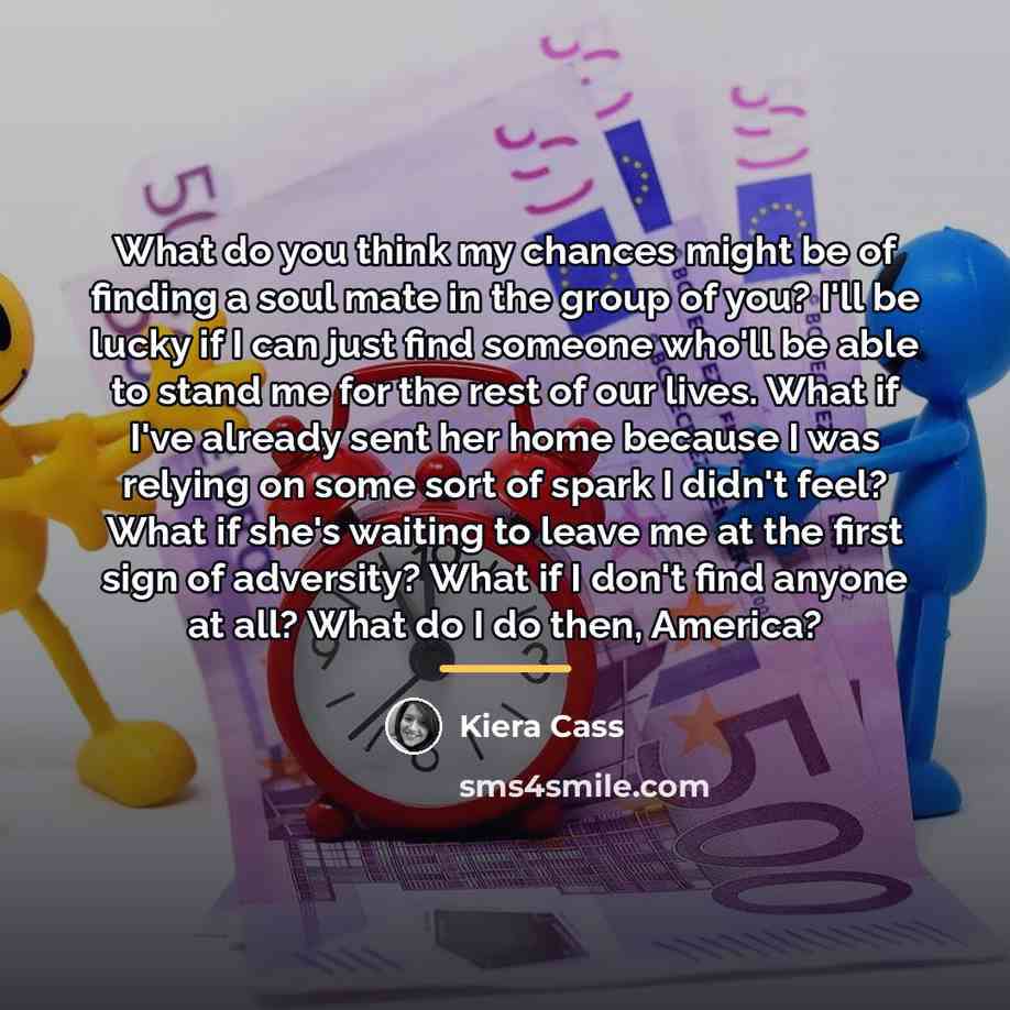 “What do you think my chances might be of finding…” quote by Kiera Cass