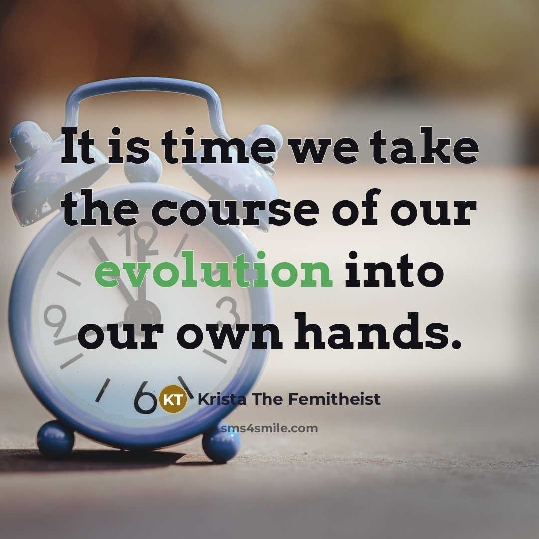 “It is time we take the course of our evolution…” quote by Krista The Femitheist