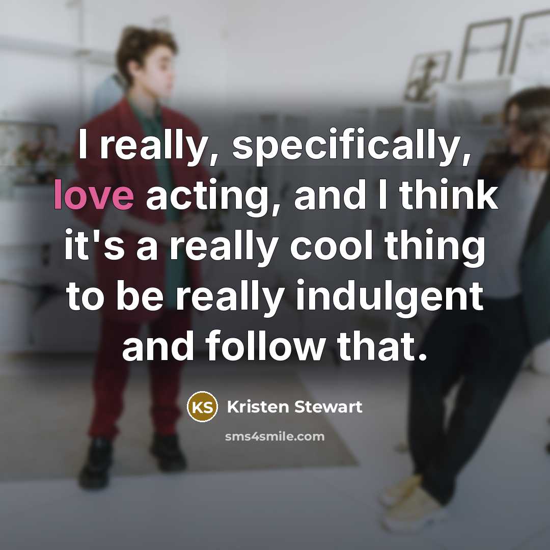 “I really, specifically, love acting, and I think it's a…” quote by Kristen Stewart