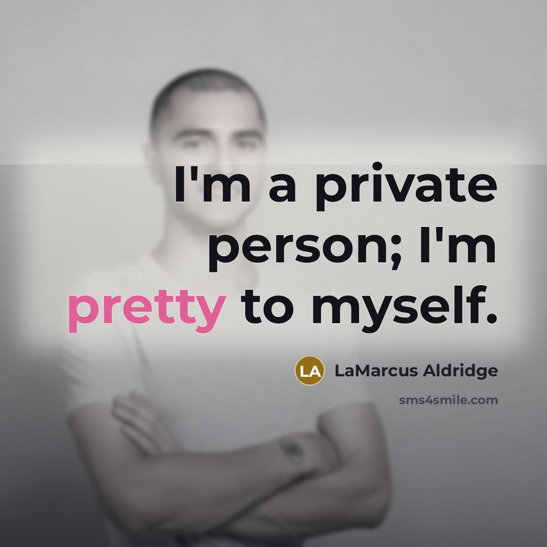 “I'm a private person; I'm pretty to myself.…” quote by LaMarcus Aldridge