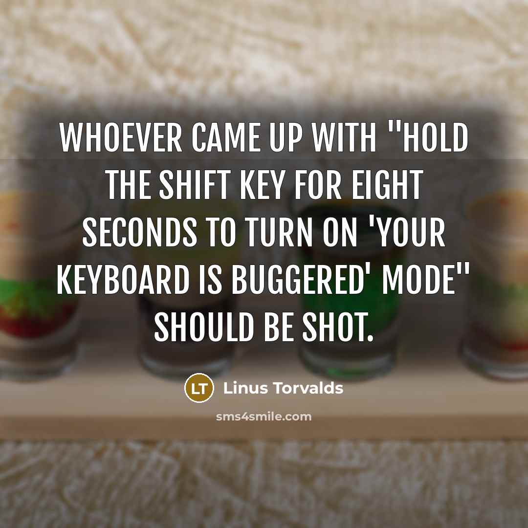 “Whoever came up with "hold the shift key for eight…” quote by Linus Torvalds