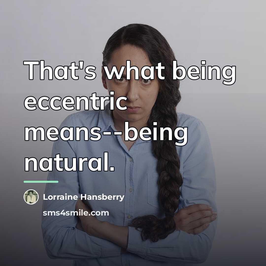“That's what being eccentric means--being natural.…” quote by Lorraine Hansberry