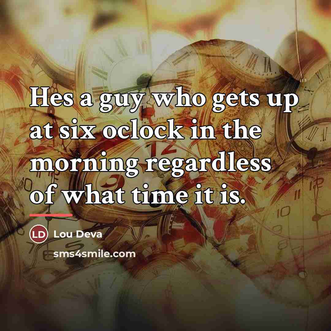 “Hes a guy who gets up at six oclock in…” quote by Lou Deva