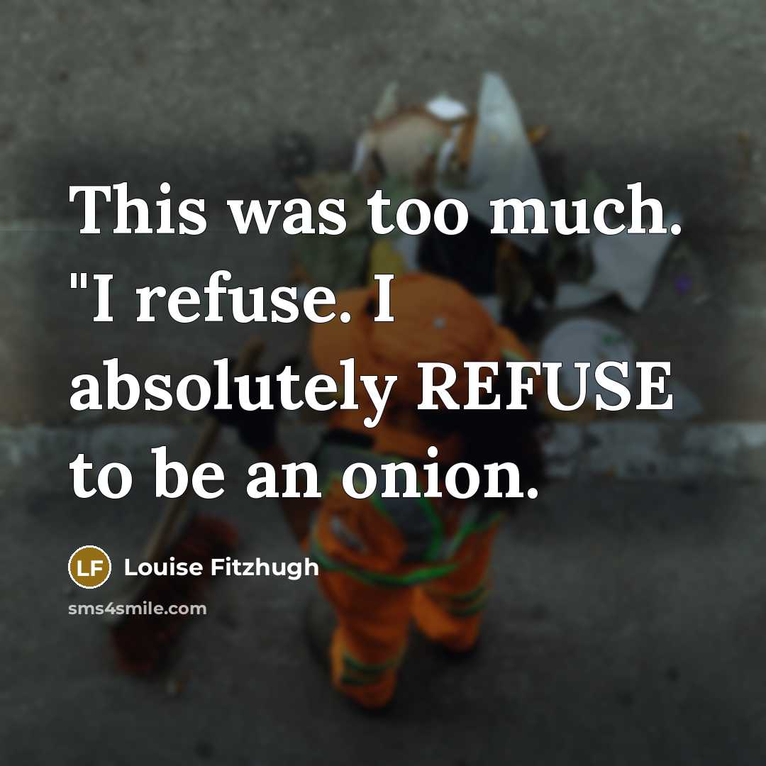 “This was too much. "I refuse. I absolutely REFUSE to be an onion.” quote by Louise Fitzhugh