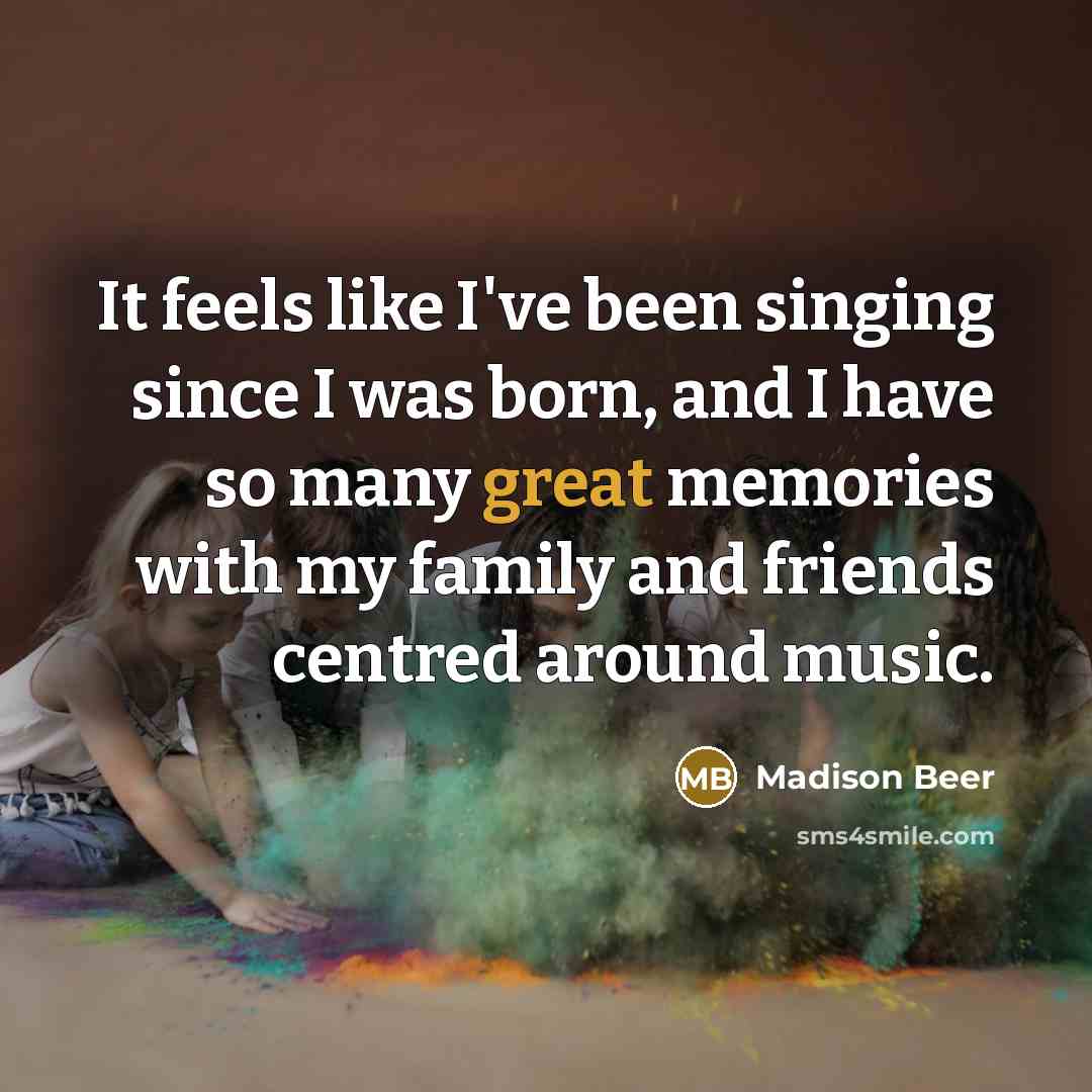 “It feels like I've been singing since I was born,…” quote by Madison Beer