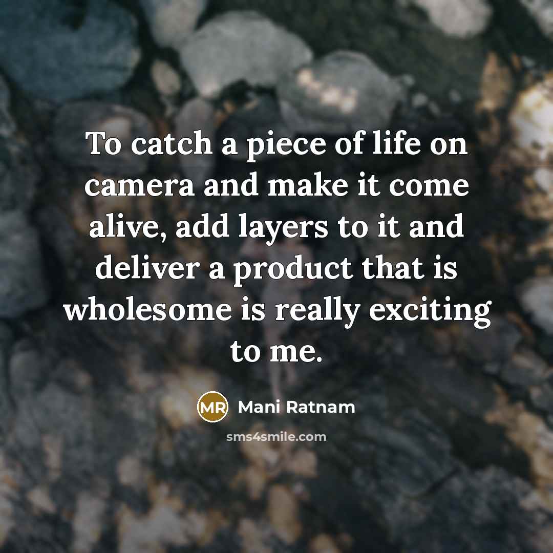 “To catch a piece of life on camera and make…” quote by Mani Ratnam