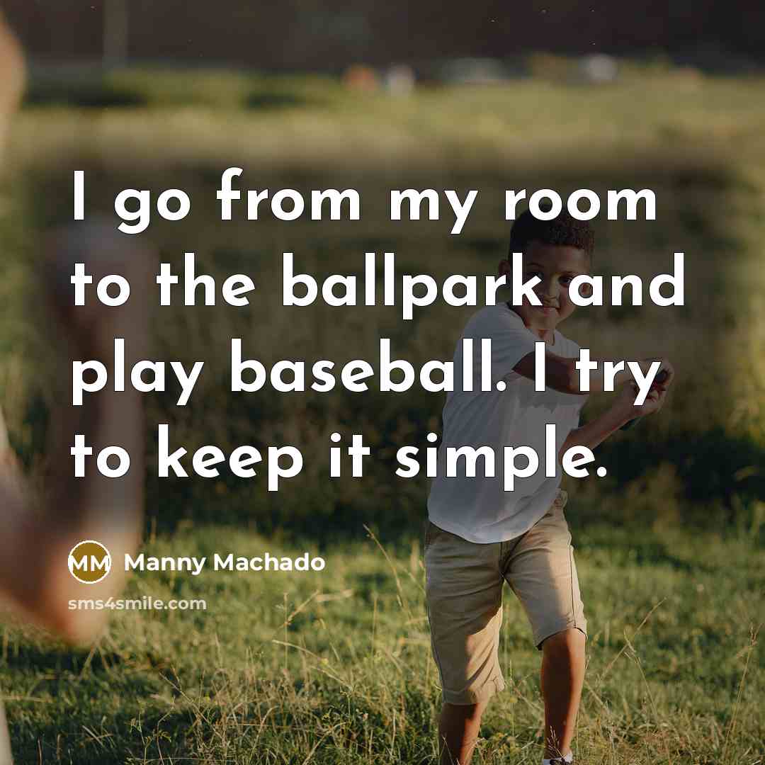 “I go from my room to the ballpark and play…” quote by Manny Machado