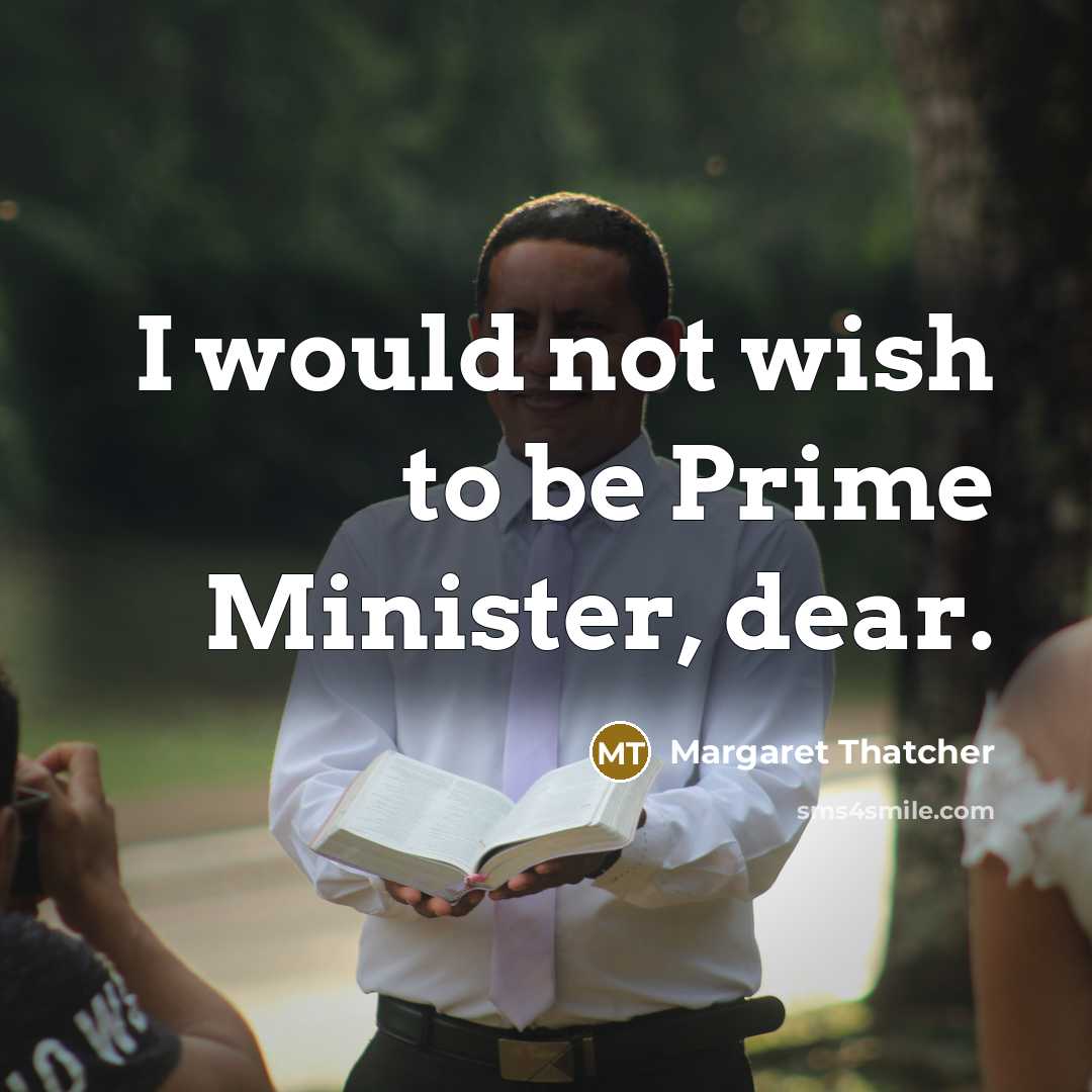 “I would not wish to be Prime Minister, dear.…” quote by Margaret Thatcher