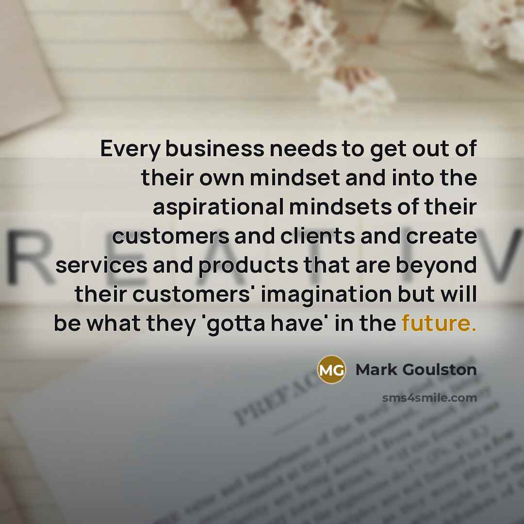 “Every business needs to get out of their own mindset…” quote by Mark Goulston