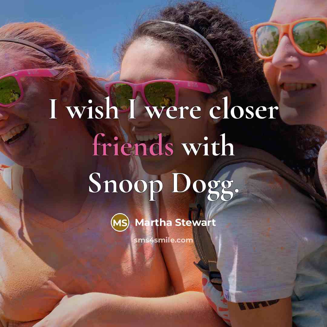 “I wish I were closer friends with Snoop Dogg.…” quote by Martha Stewart