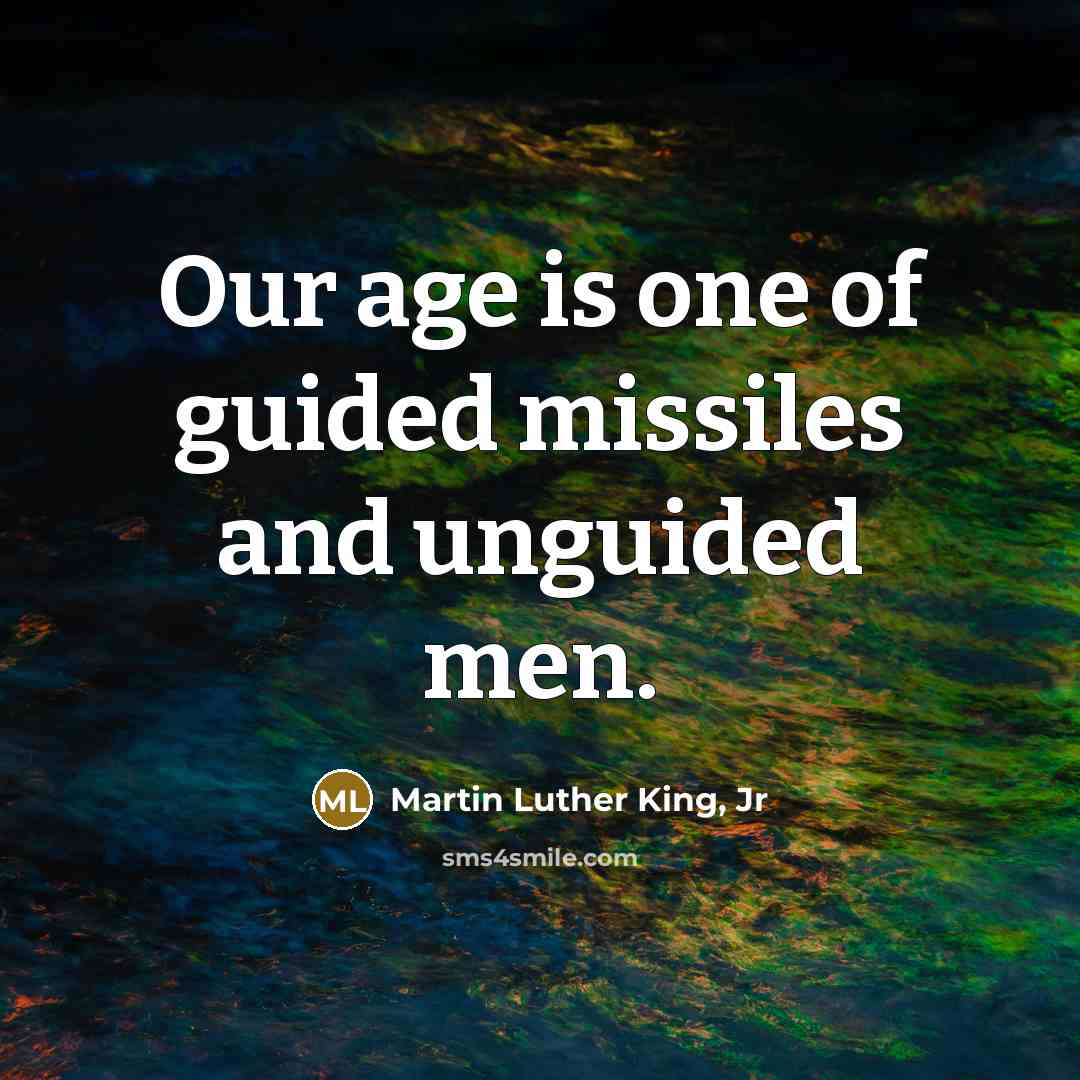 “Our age is one of guided missiles and unguided men.…” quote by Martin Luther King, Jr