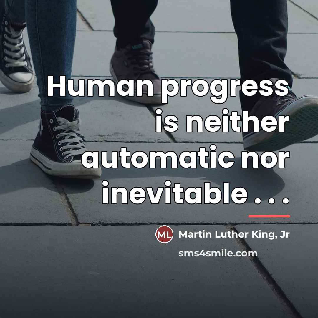 “Human progress is neither automatic nor inevitable . . .…” quote by Martin Luther King, Jr