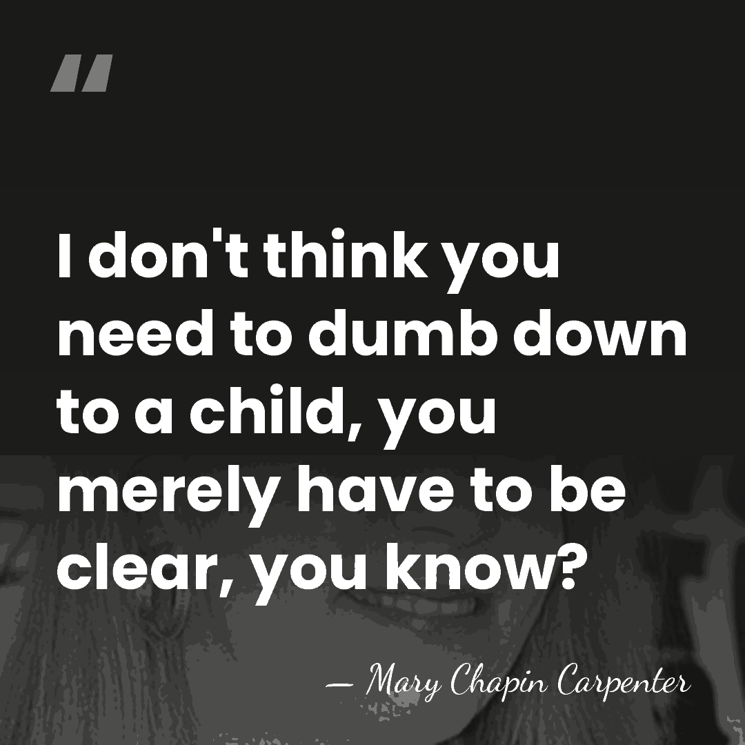 I don't think you need to dumb down to a child, you&hellip; - Mary Chapin Carpenter