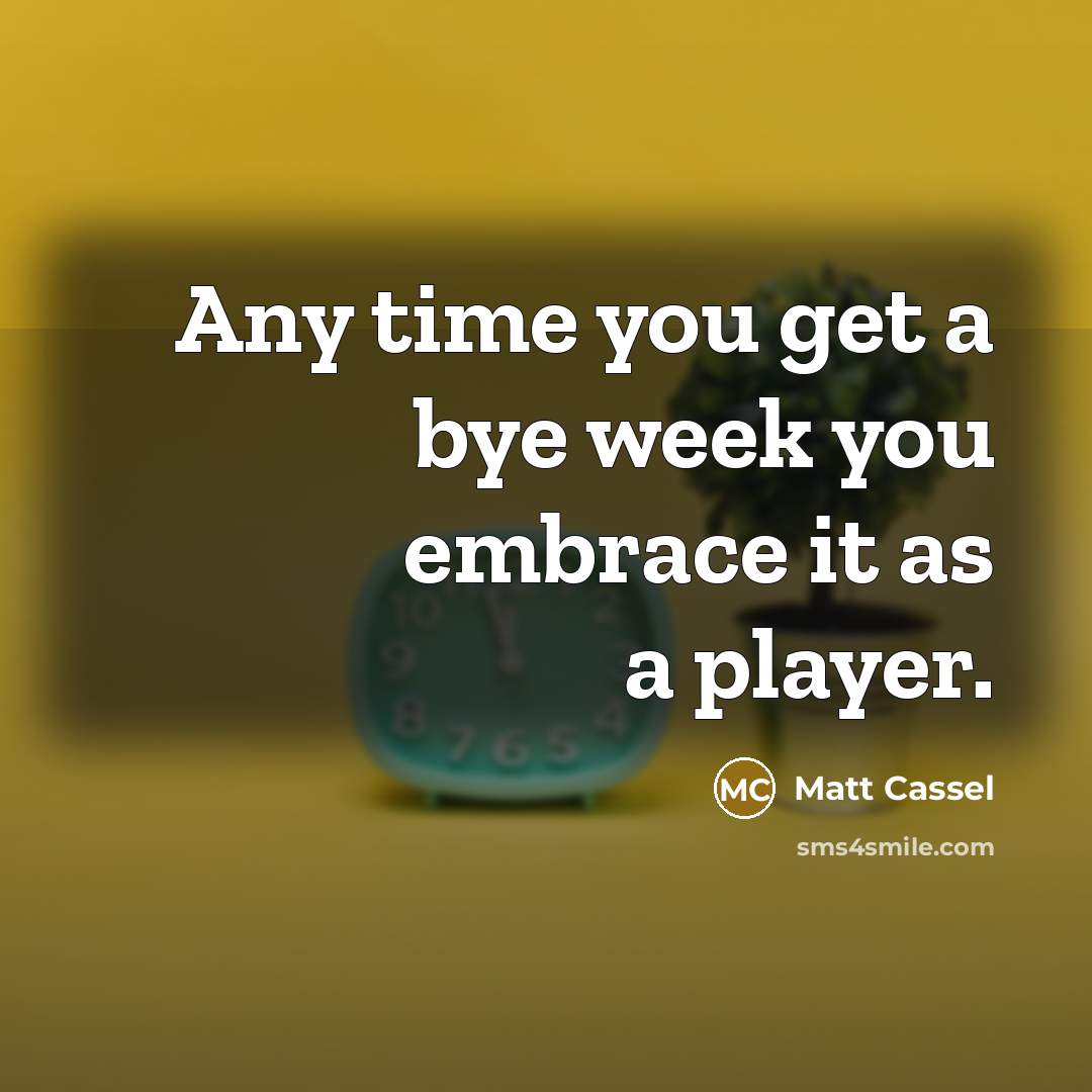 “Any time you get a bye week you embrace it…” quote by Matt Cassel