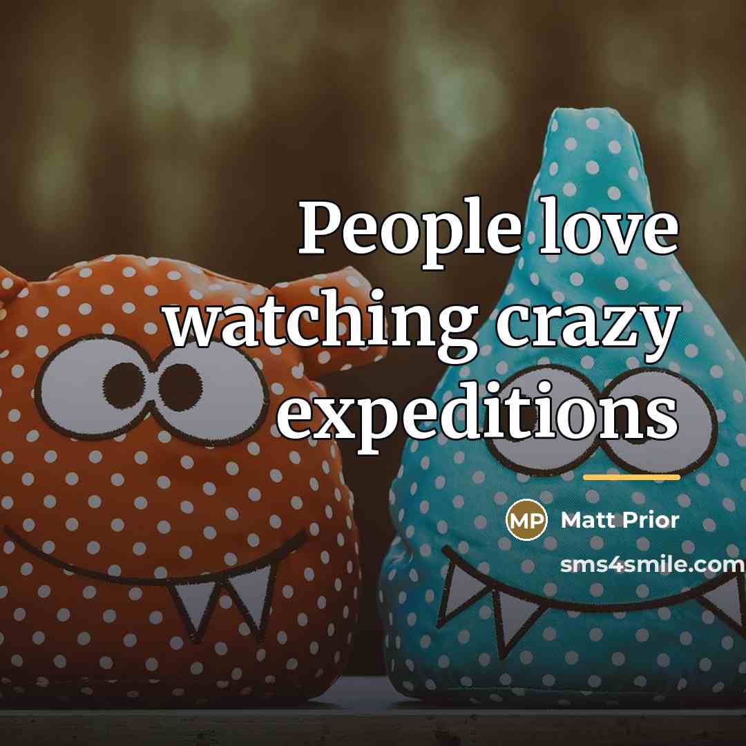 “People love watching crazy expeditions…” quote by Matt Prior