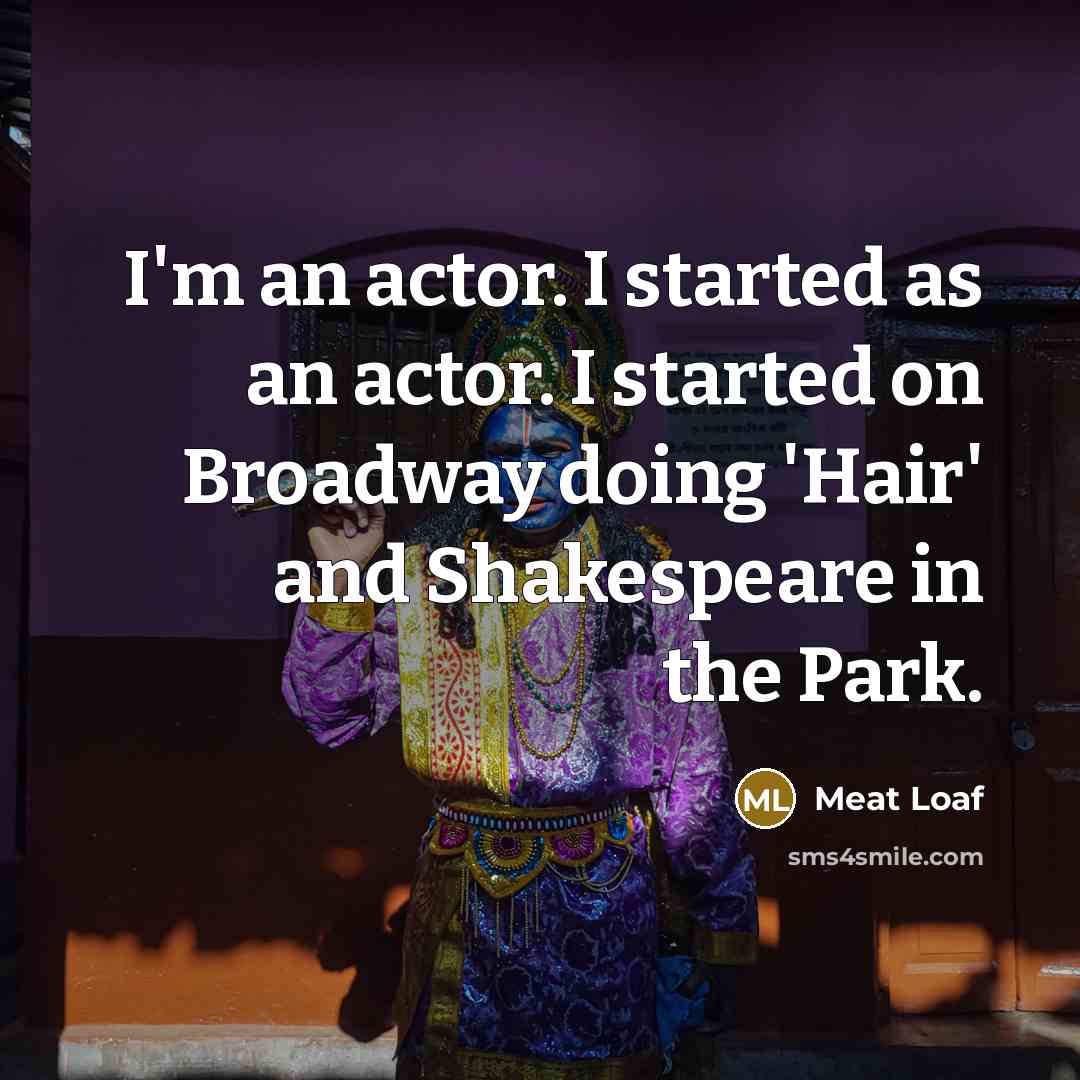 “I'm an actor. I started as an actor. I started…” quote by Meat Loaf