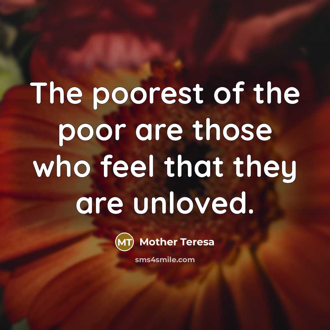 “The poorest of the poor are those who feel that…” quote by Mother Teresa