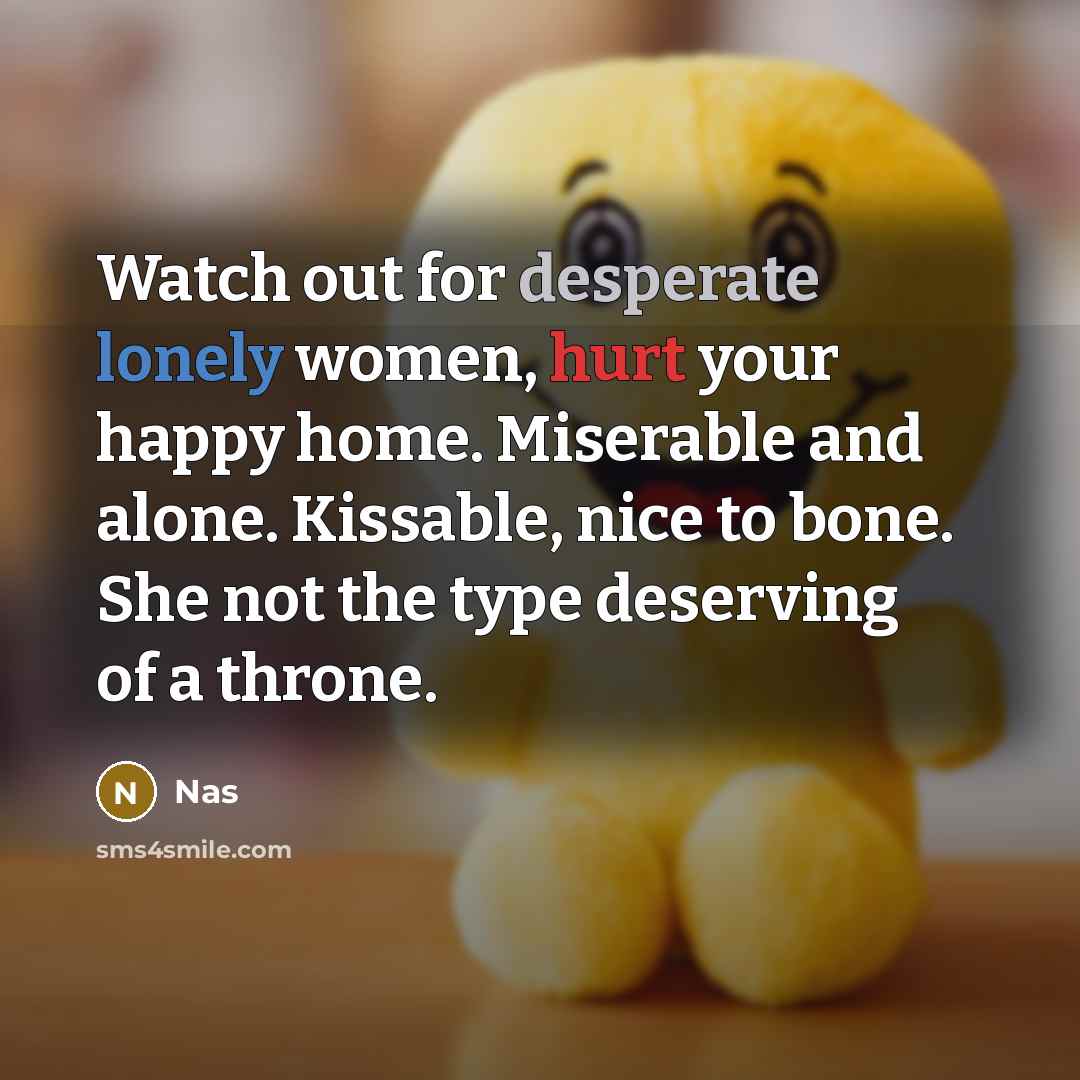 “Watch out for desperate lonely women, hurt your happy home.…” quote by Nas