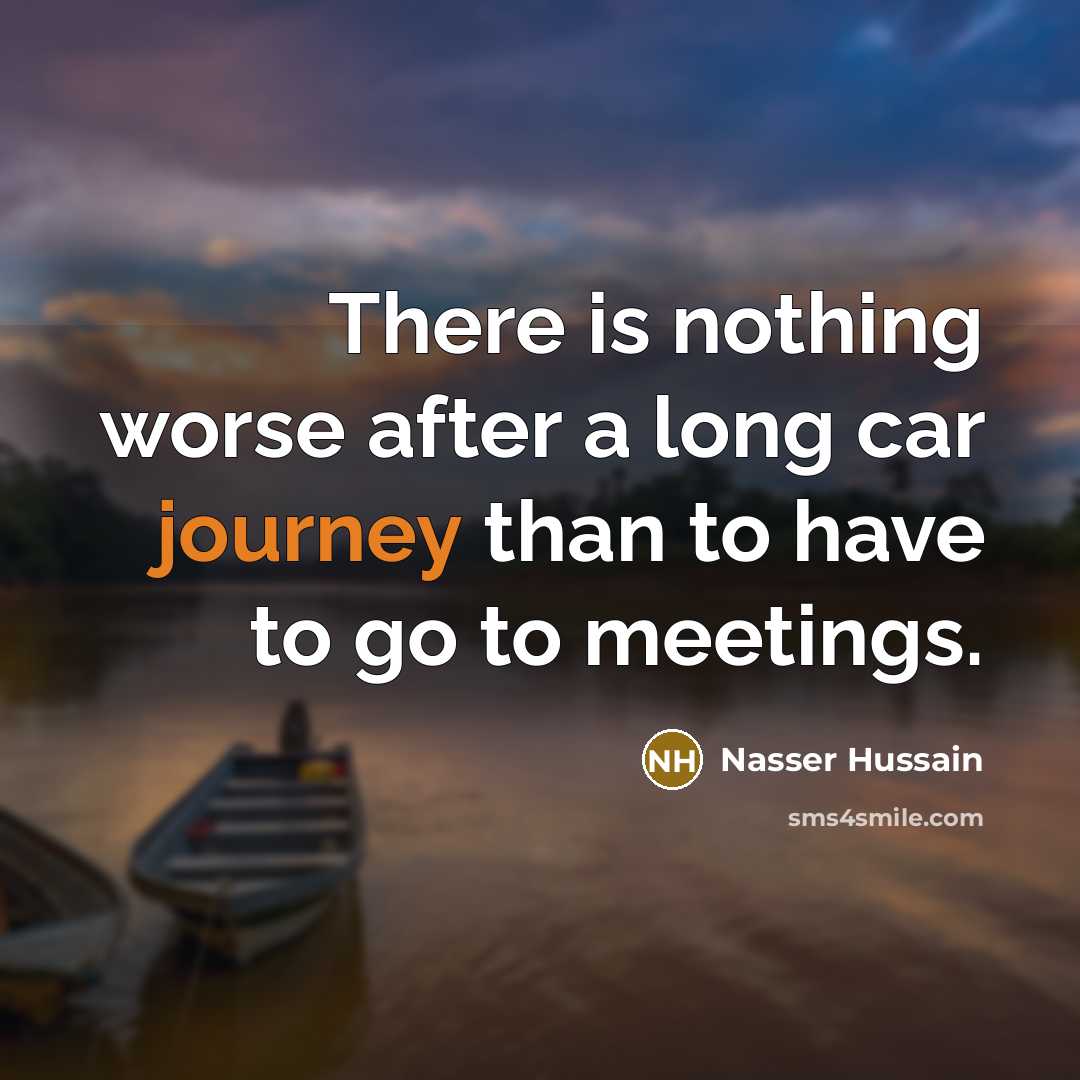 “There is nothing worse after a long car journey than…” quote by Nasser Hussain