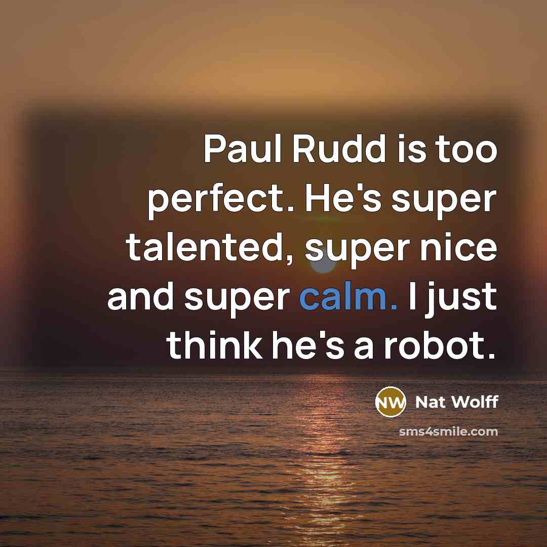 “Paul Rudd is too perfect. He's super talented, super nice…” quote by Nat Wolff