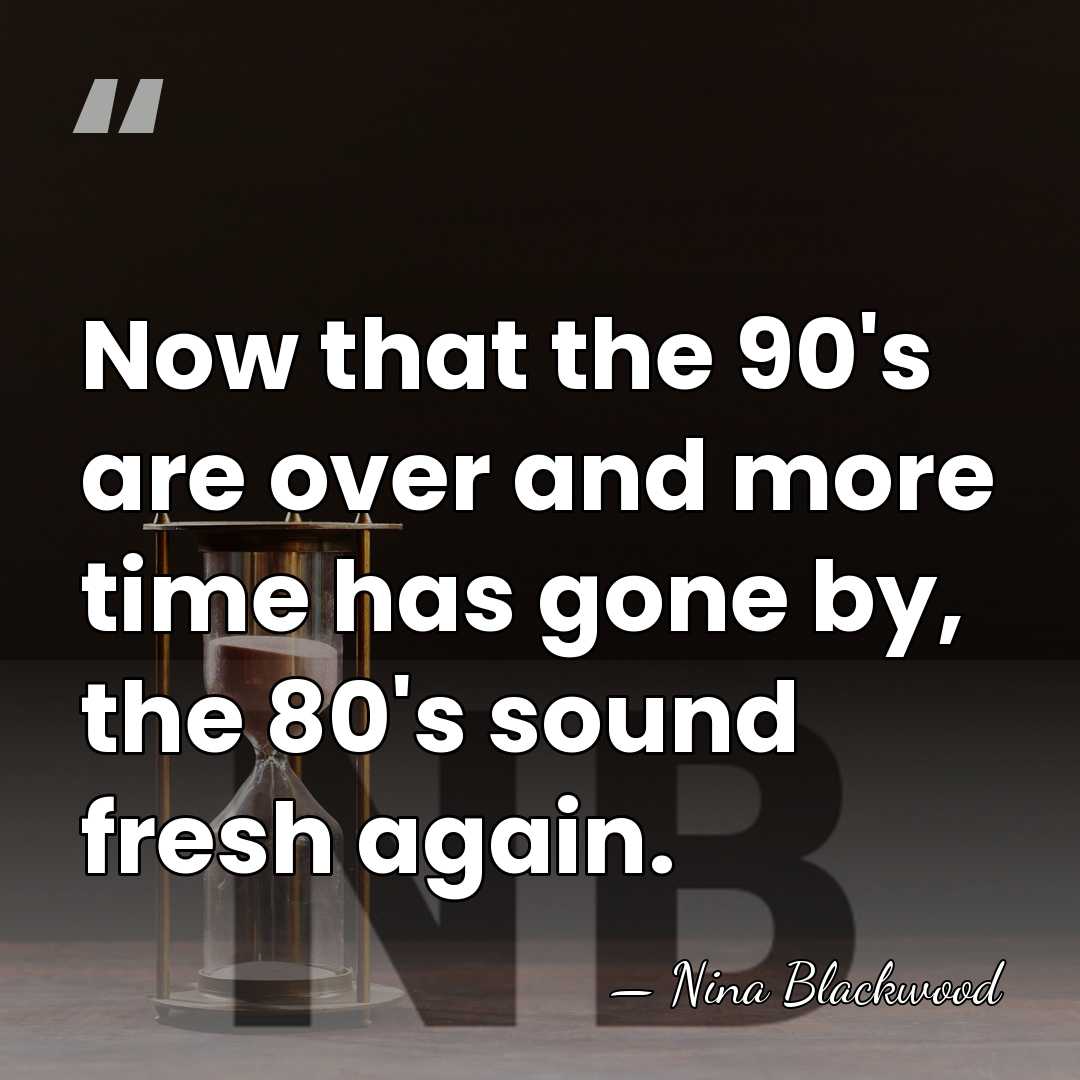 Now that the 90's are over and more time has gone by,&hellip; - Nina Blackwood
