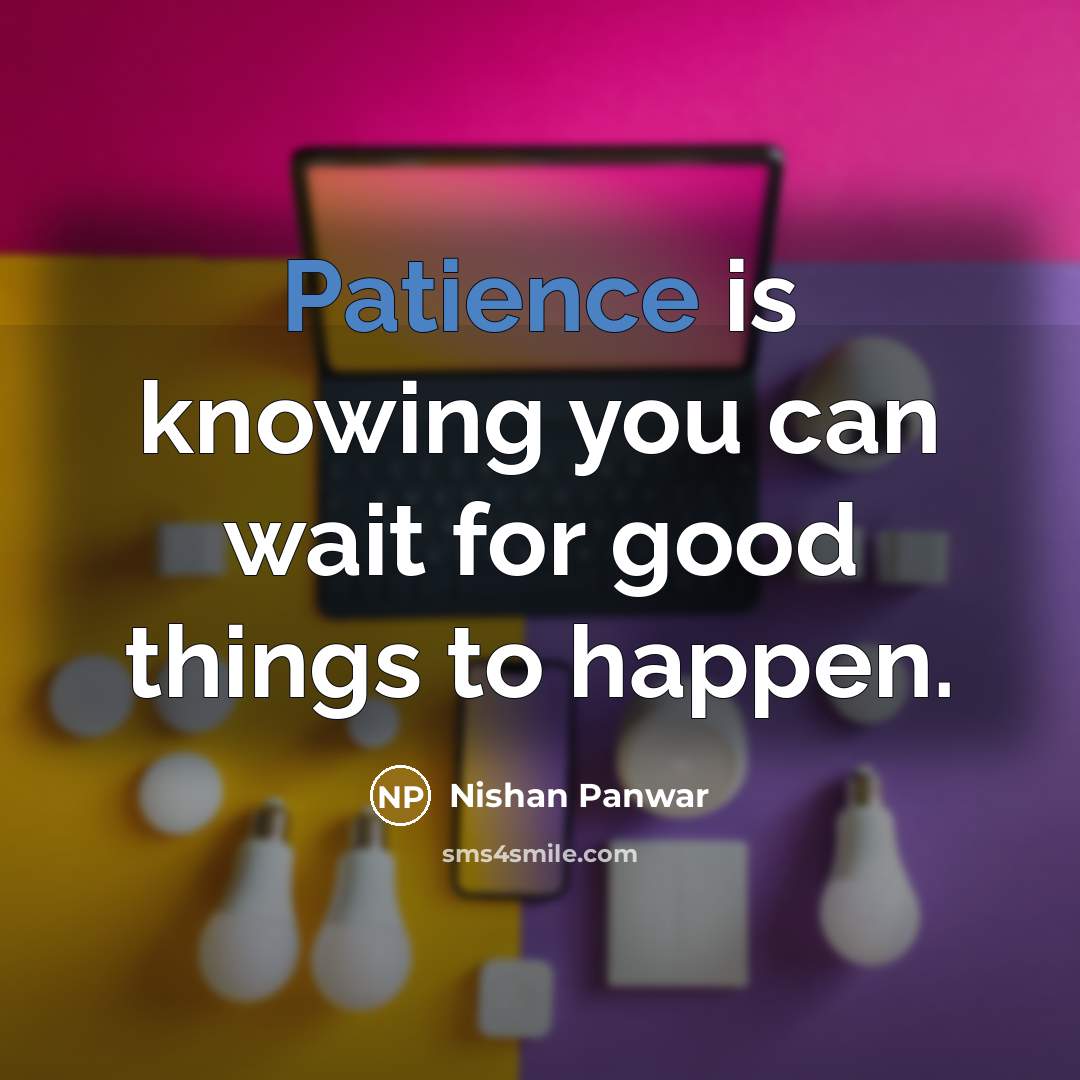 “Patience is knowing you can wait for good things to…” quote by Nishan Panwar