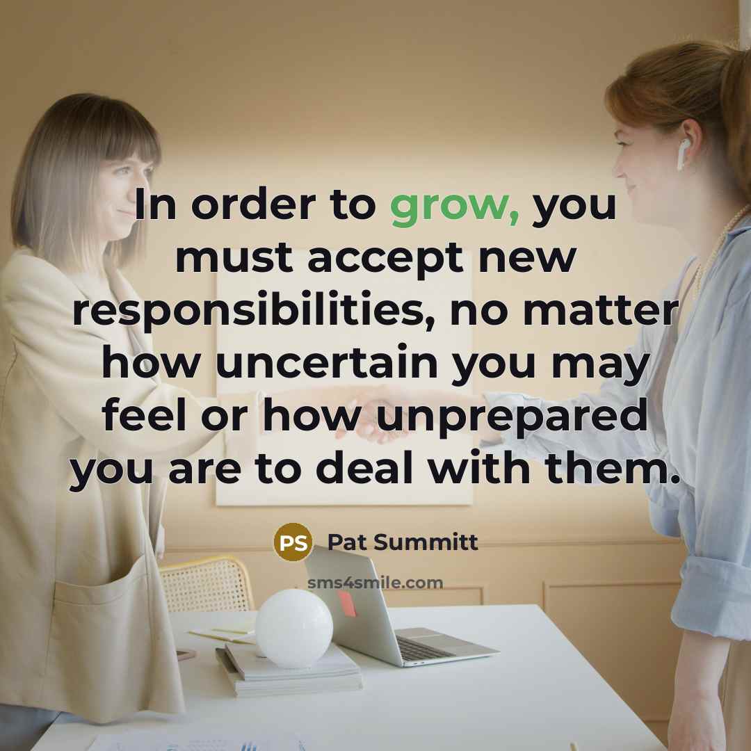 “In order to grow, you must accept new responsibilities, no…” quote by Pat Summitt