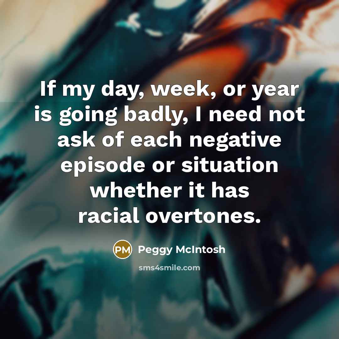 “If my day, week, or year is going badly, I…” quote by Peggy McIntosh