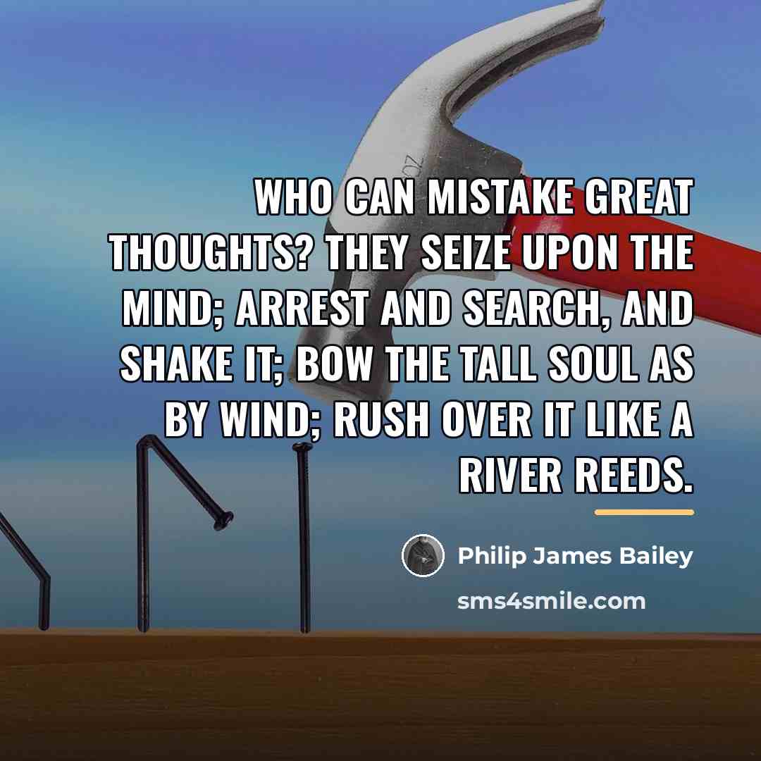 “Who can mistake great thoughts? They seize upon the mind;…” quote by Philip James Bailey
