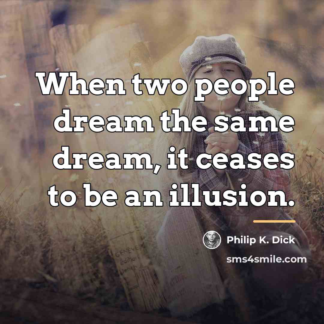 “When two people dream the same dream, it ceases to…” quote by Philip K. Dick