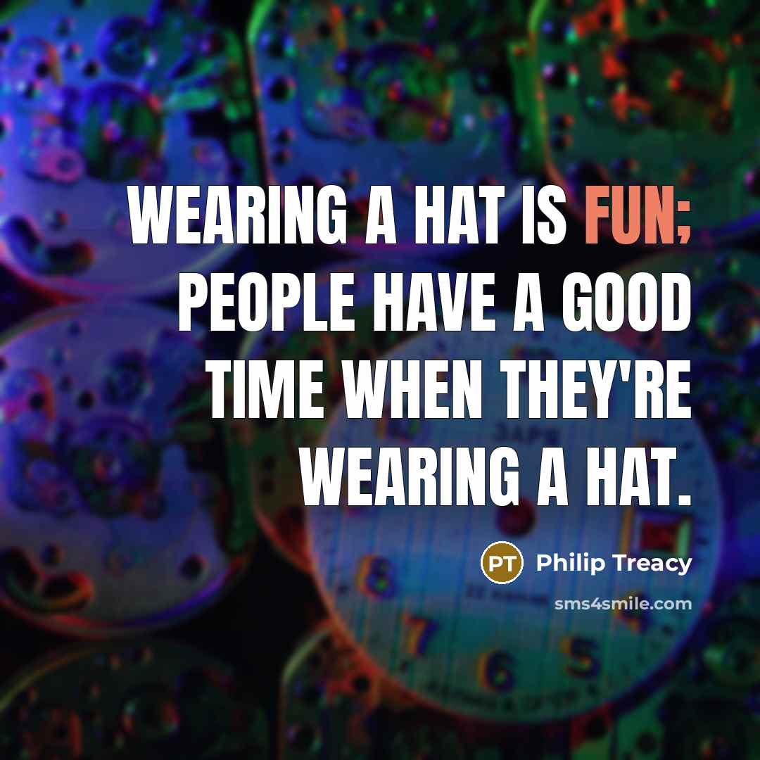 “Wearing a hat is fun; people have a good time…” quote by Philip Treacy