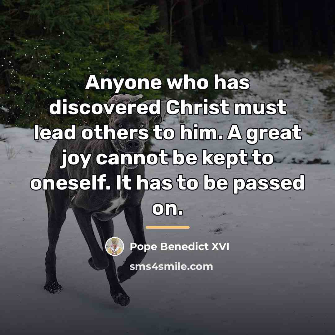 “Anyone who has discovered Christ must lead others to him.…” quote by Pope Benedict XVI